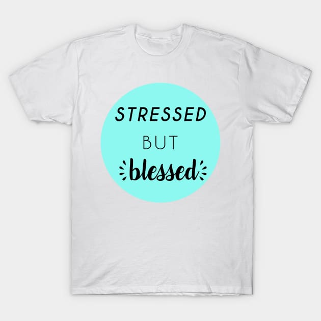 Stressed but Blessed T-Shirt by kaileekuropas